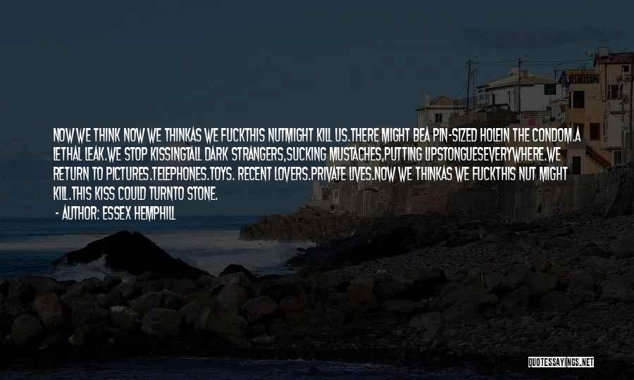 Essex Hemphill Quotes: Now We Think Now We Thinkas We Fuckthis Nutmight Kill Us.there Might Bea Pin-sized Holein The Condom.a Lethal Leak.we Stop