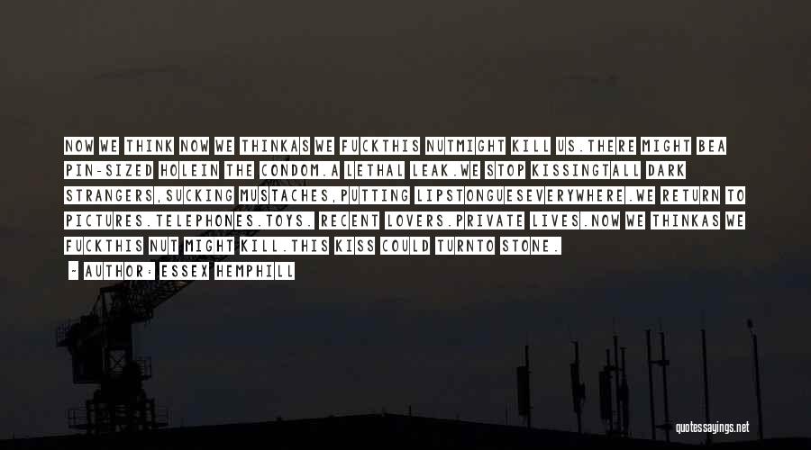 Essex Hemphill Quotes: Now We Think Now We Thinkas We Fuckthis Nutmight Kill Us.there Might Bea Pin-sized Holein The Condom.a Lethal Leak.we Stop