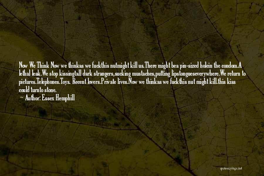 Essex Hemphill Quotes: Now We Think Now We Thinkas We Fuckthis Nutmight Kill Us.there Might Bea Pin-sized Holein The Condom.a Lethal Leak.we Stop