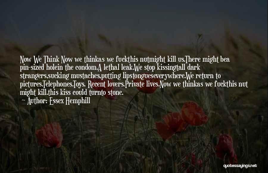 Essex Hemphill Quotes: Now We Think Now We Thinkas We Fuckthis Nutmight Kill Us.there Might Bea Pin-sized Holein The Condom.a Lethal Leak.we Stop