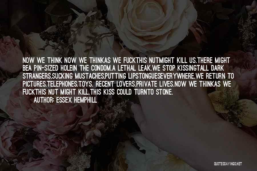 Essex Hemphill Quotes: Now We Think Now We Thinkas We Fuckthis Nutmight Kill Us.there Might Bea Pin-sized Holein The Condom.a Lethal Leak.we Stop