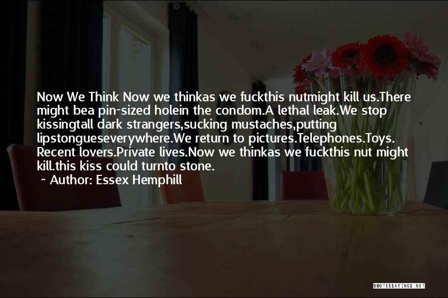 Essex Hemphill Quotes: Now We Think Now We Thinkas We Fuckthis Nutmight Kill Us.there Might Bea Pin-sized Holein The Condom.a Lethal Leak.we Stop