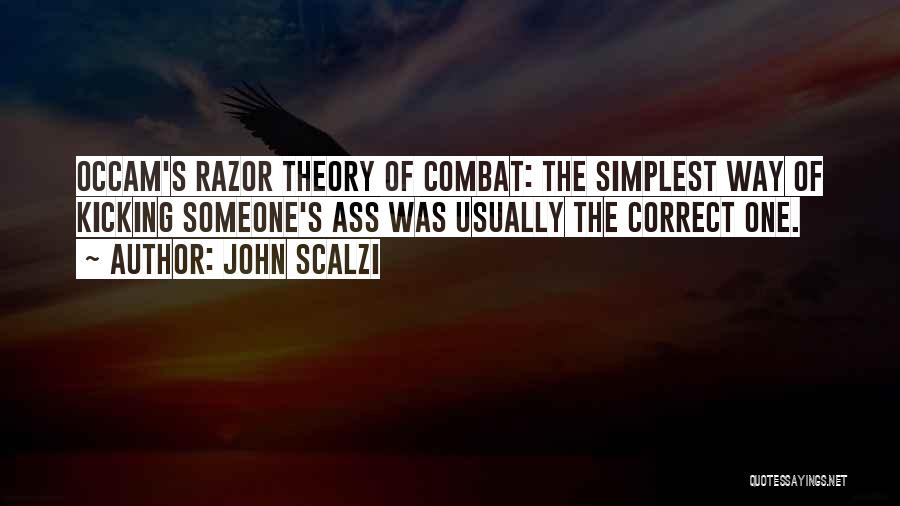 John Scalzi Quotes: Occam's Razor Theory Of Combat: The Simplest Way Of Kicking Someone's Ass Was Usually The Correct One.