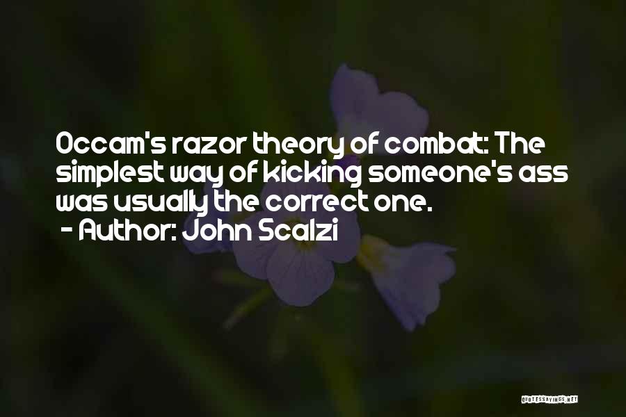 John Scalzi Quotes: Occam's Razor Theory Of Combat: The Simplest Way Of Kicking Someone's Ass Was Usually The Correct One.