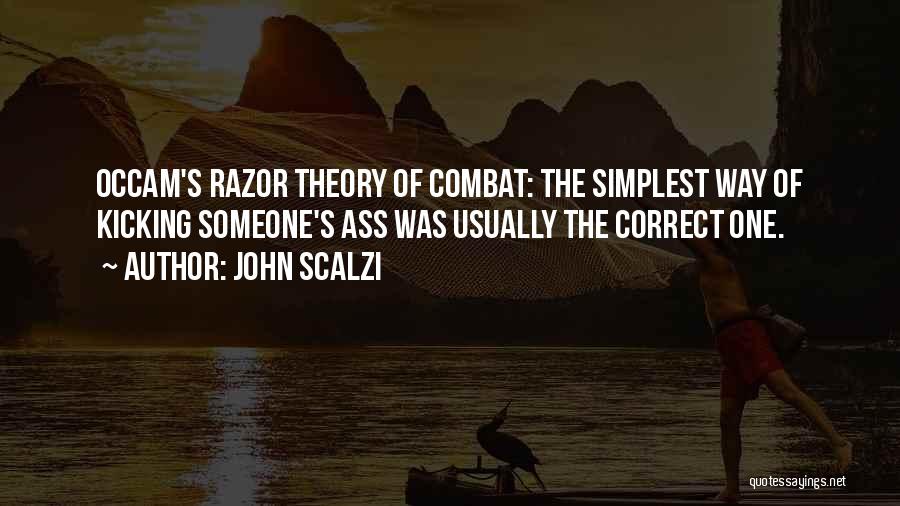 John Scalzi Quotes: Occam's Razor Theory Of Combat: The Simplest Way Of Kicking Someone's Ass Was Usually The Correct One.