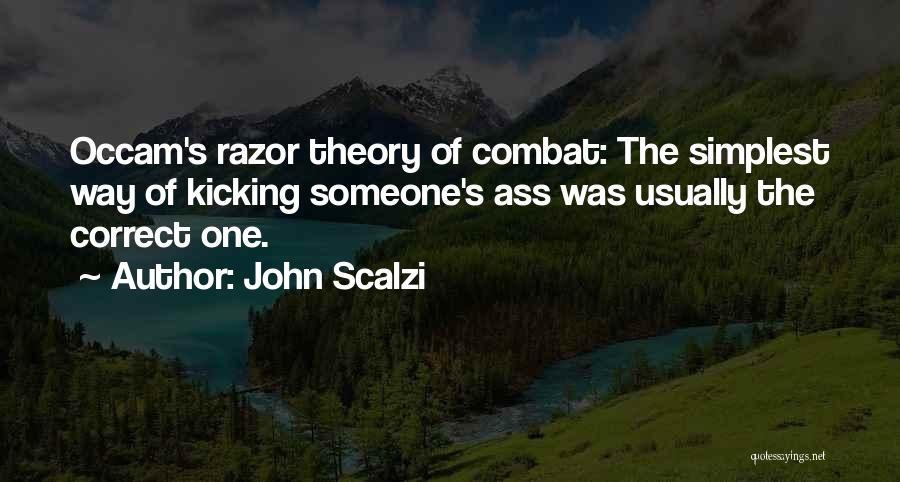 John Scalzi Quotes: Occam's Razor Theory Of Combat: The Simplest Way Of Kicking Someone's Ass Was Usually The Correct One.