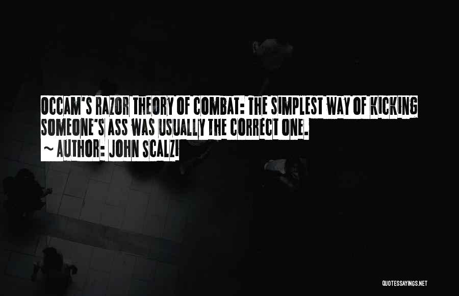 John Scalzi Quotes: Occam's Razor Theory Of Combat: The Simplest Way Of Kicking Someone's Ass Was Usually The Correct One.