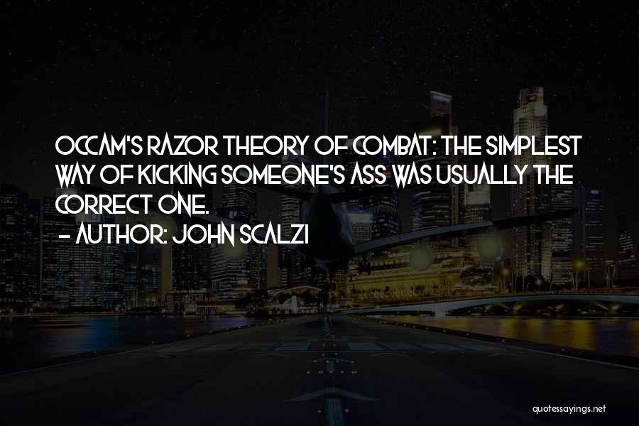 John Scalzi Quotes: Occam's Razor Theory Of Combat: The Simplest Way Of Kicking Someone's Ass Was Usually The Correct One.