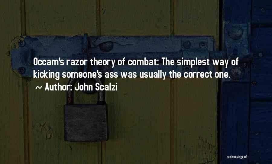 John Scalzi Quotes: Occam's Razor Theory Of Combat: The Simplest Way Of Kicking Someone's Ass Was Usually The Correct One.