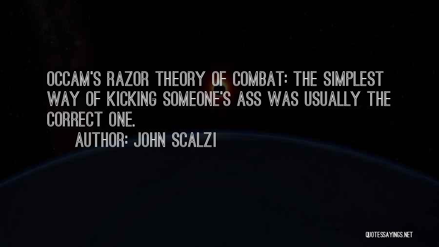 John Scalzi Quotes: Occam's Razor Theory Of Combat: The Simplest Way Of Kicking Someone's Ass Was Usually The Correct One.