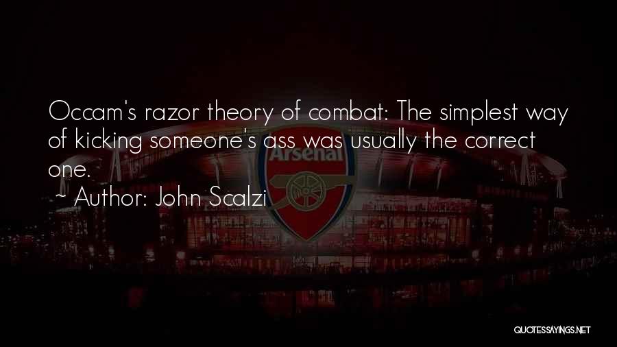 John Scalzi Quotes: Occam's Razor Theory Of Combat: The Simplest Way Of Kicking Someone's Ass Was Usually The Correct One.