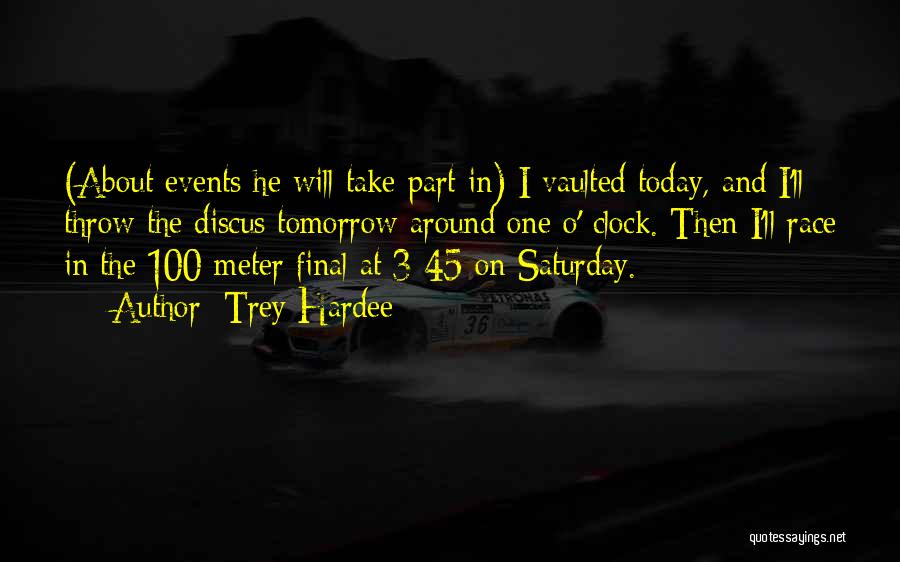 Trey Hardee Quotes: (about Events He Will Take Part In) I Vaulted Today, And I'll Throw The Discus Tomorrow Around One O' Clock.