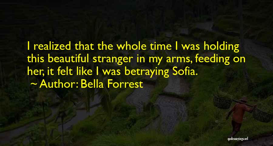 Bella Forrest Quotes: I Realized That The Whole Time I Was Holding This Beautiful Stranger In My Arms, Feeding On Her, It Felt