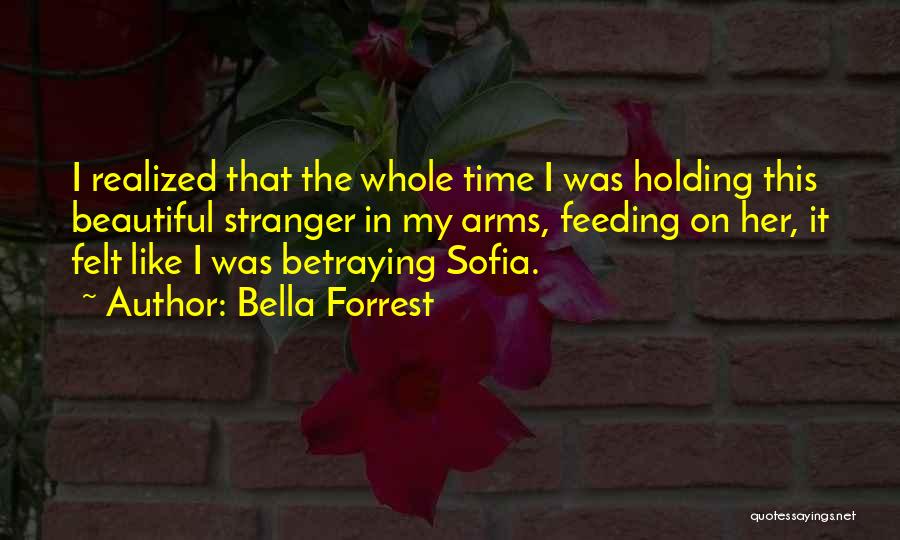 Bella Forrest Quotes: I Realized That The Whole Time I Was Holding This Beautiful Stranger In My Arms, Feeding On Her, It Felt