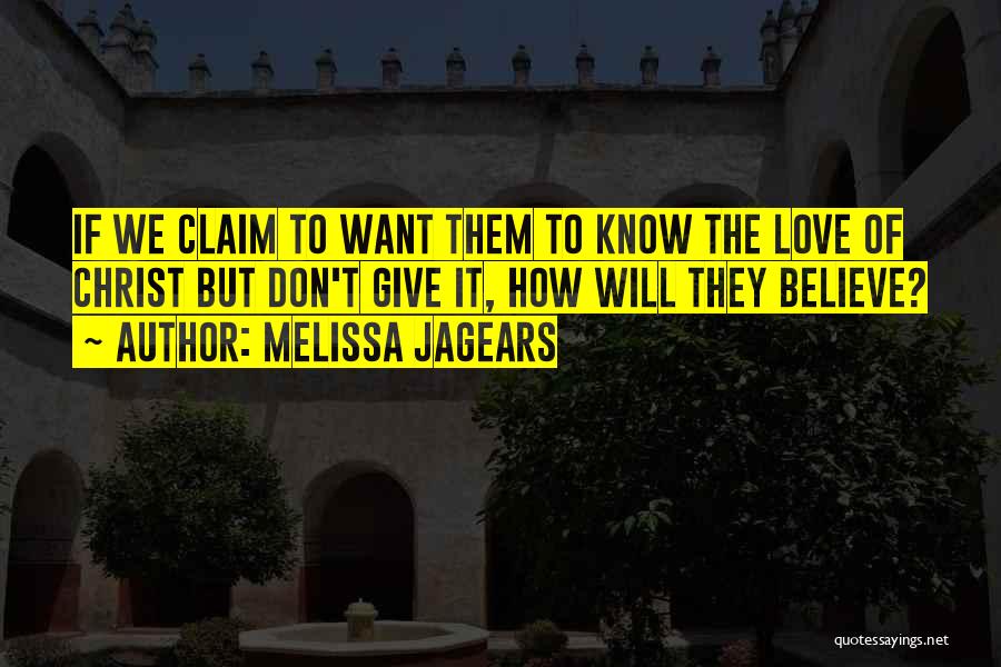 Melissa Jagears Quotes: If We Claim To Want Them To Know The Love Of Christ But Don't Give It, How Will They Believe?