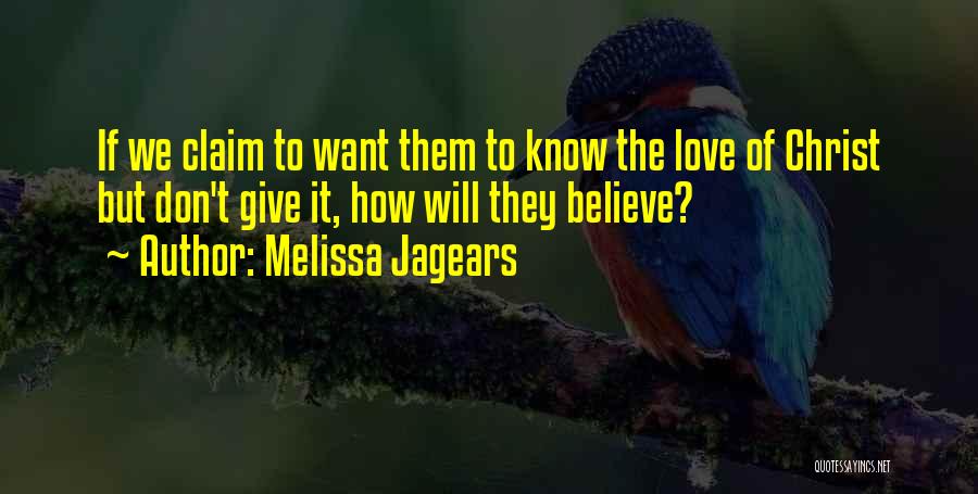 Melissa Jagears Quotes: If We Claim To Want Them To Know The Love Of Christ But Don't Give It, How Will They Believe?