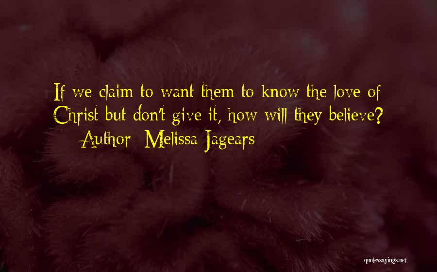 Melissa Jagears Quotes: If We Claim To Want Them To Know The Love Of Christ But Don't Give It, How Will They Believe?