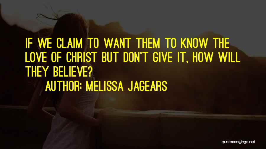 Melissa Jagears Quotes: If We Claim To Want Them To Know The Love Of Christ But Don't Give It, How Will They Believe?