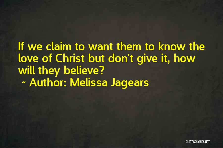 Melissa Jagears Quotes: If We Claim To Want Them To Know The Love Of Christ But Don't Give It, How Will They Believe?