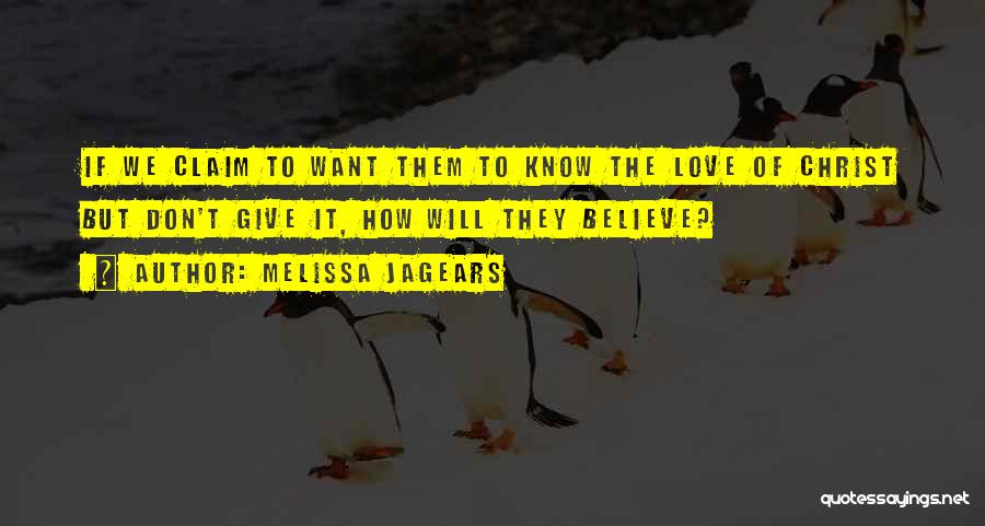 Melissa Jagears Quotes: If We Claim To Want Them To Know The Love Of Christ But Don't Give It, How Will They Believe?