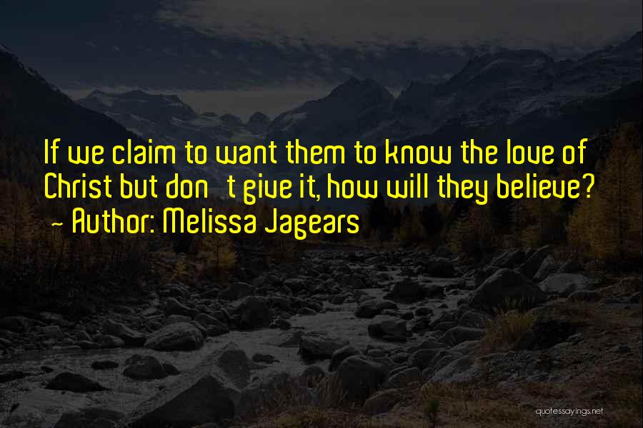 Melissa Jagears Quotes: If We Claim To Want Them To Know The Love Of Christ But Don't Give It, How Will They Believe?