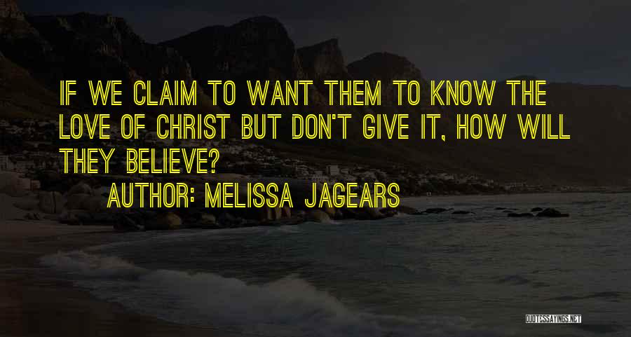Melissa Jagears Quotes: If We Claim To Want Them To Know The Love Of Christ But Don't Give It, How Will They Believe?