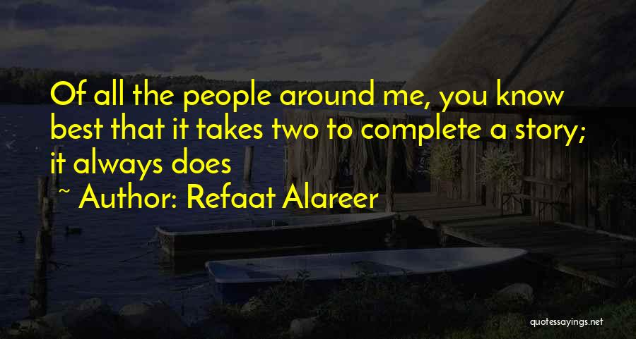Refaat Alareer Quotes: Of All The People Around Me, You Know Best That It Takes Two To Complete A Story; It Always Does