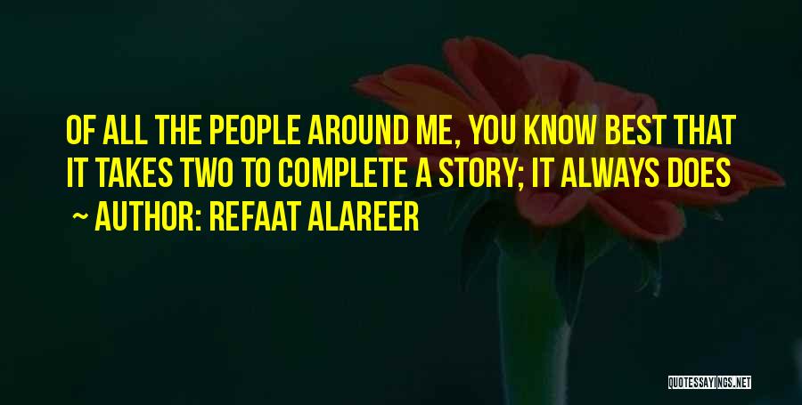 Refaat Alareer Quotes: Of All The People Around Me, You Know Best That It Takes Two To Complete A Story; It Always Does
