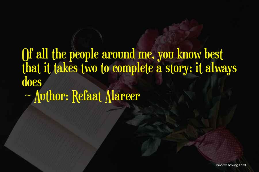 Refaat Alareer Quotes: Of All The People Around Me, You Know Best That It Takes Two To Complete A Story; It Always Does