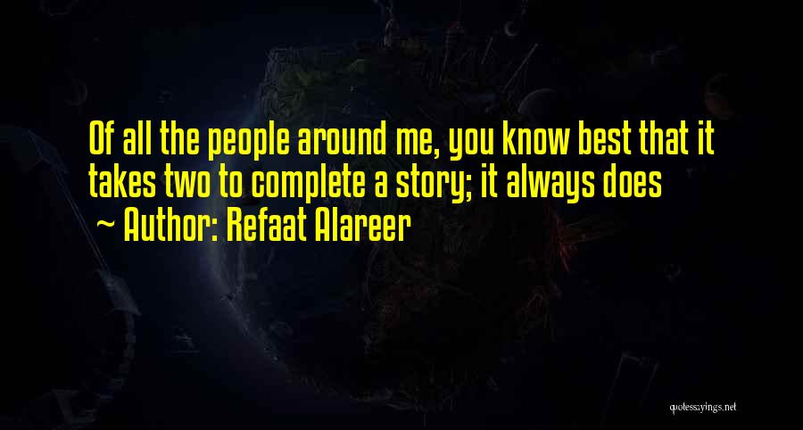 Refaat Alareer Quotes: Of All The People Around Me, You Know Best That It Takes Two To Complete A Story; It Always Does