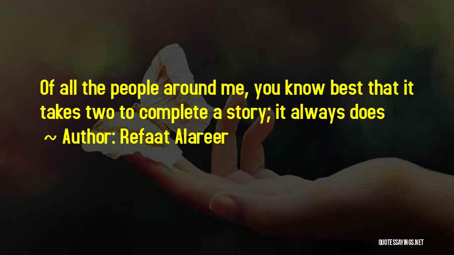 Refaat Alareer Quotes: Of All The People Around Me, You Know Best That It Takes Two To Complete A Story; It Always Does
