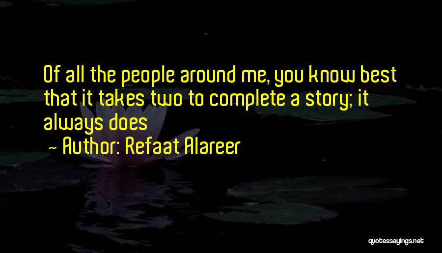 Refaat Alareer Quotes: Of All The People Around Me, You Know Best That It Takes Two To Complete A Story; It Always Does