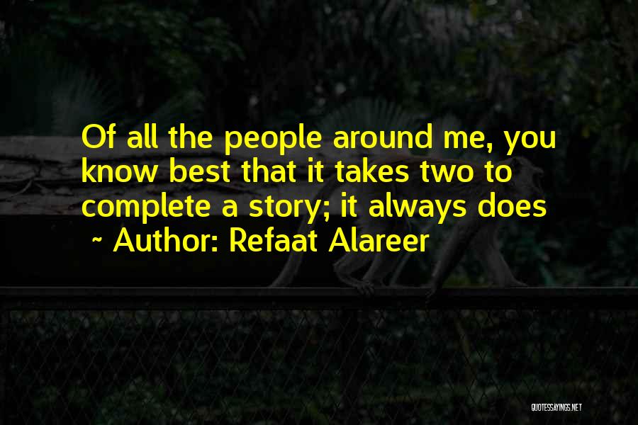 Refaat Alareer Quotes: Of All The People Around Me, You Know Best That It Takes Two To Complete A Story; It Always Does