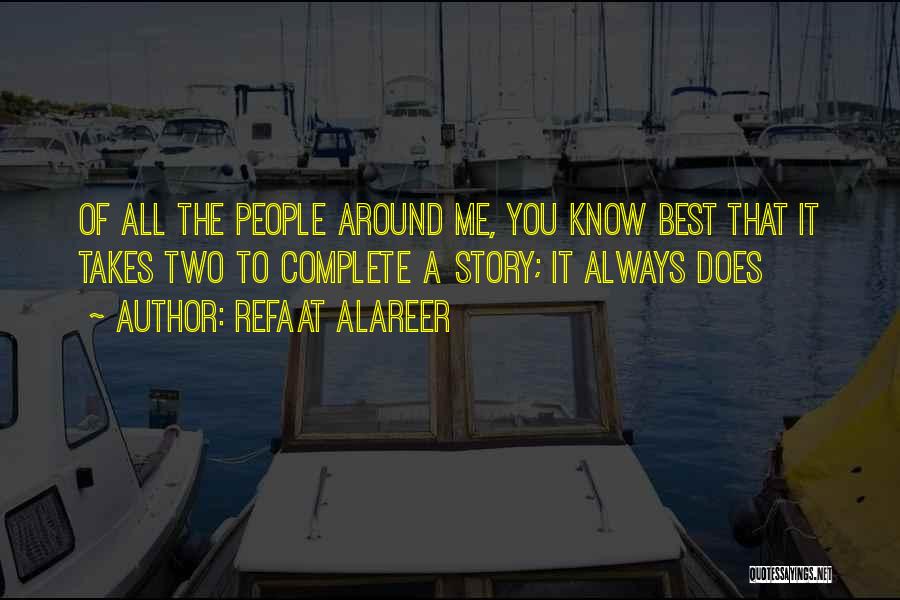 Refaat Alareer Quotes: Of All The People Around Me, You Know Best That It Takes Two To Complete A Story; It Always Does