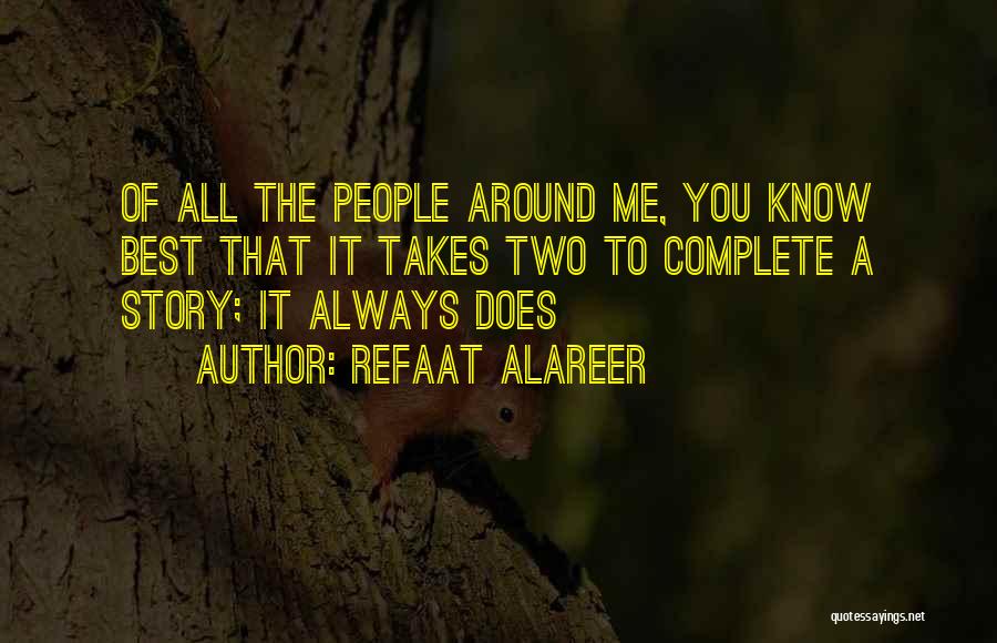 Refaat Alareer Quotes: Of All The People Around Me, You Know Best That It Takes Two To Complete A Story; It Always Does