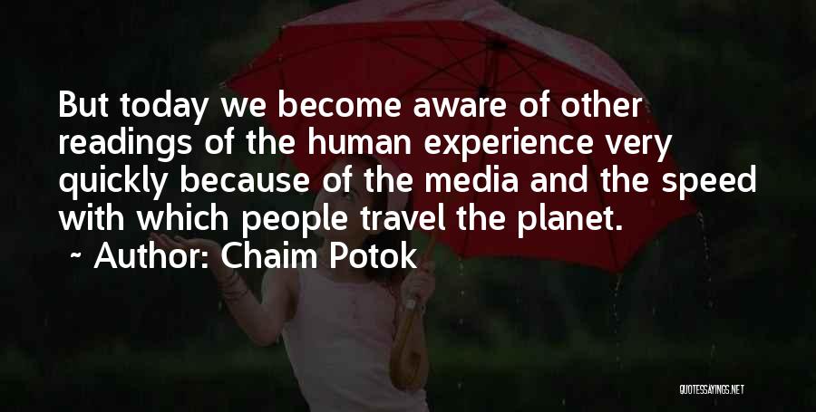 Chaim Potok Quotes: But Today We Become Aware Of Other Readings Of The Human Experience Very Quickly Because Of The Media And The