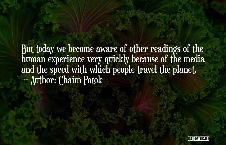 Chaim Potok Quotes: But Today We Become Aware Of Other Readings Of The Human Experience Very Quickly Because Of The Media And The