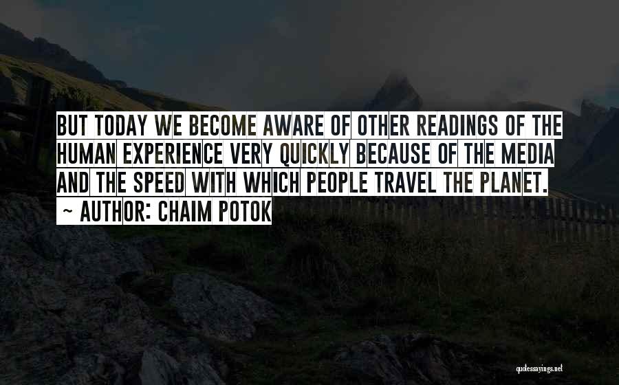 Chaim Potok Quotes: But Today We Become Aware Of Other Readings Of The Human Experience Very Quickly Because Of The Media And The