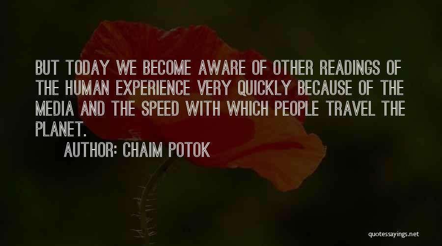 Chaim Potok Quotes: But Today We Become Aware Of Other Readings Of The Human Experience Very Quickly Because Of The Media And The