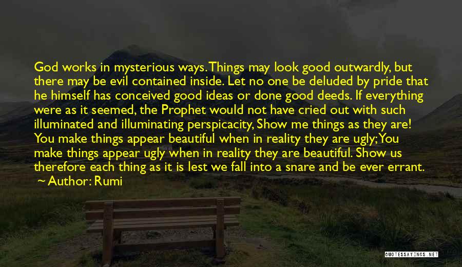 Rumi Quotes: God Works In Mysterious Ways. Things May Look Good Outwardly, But There May Be Evil Contained Inside. Let No One