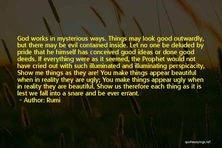 Rumi Quotes: God Works In Mysterious Ways. Things May Look Good Outwardly, But There May Be Evil Contained Inside. Let No One