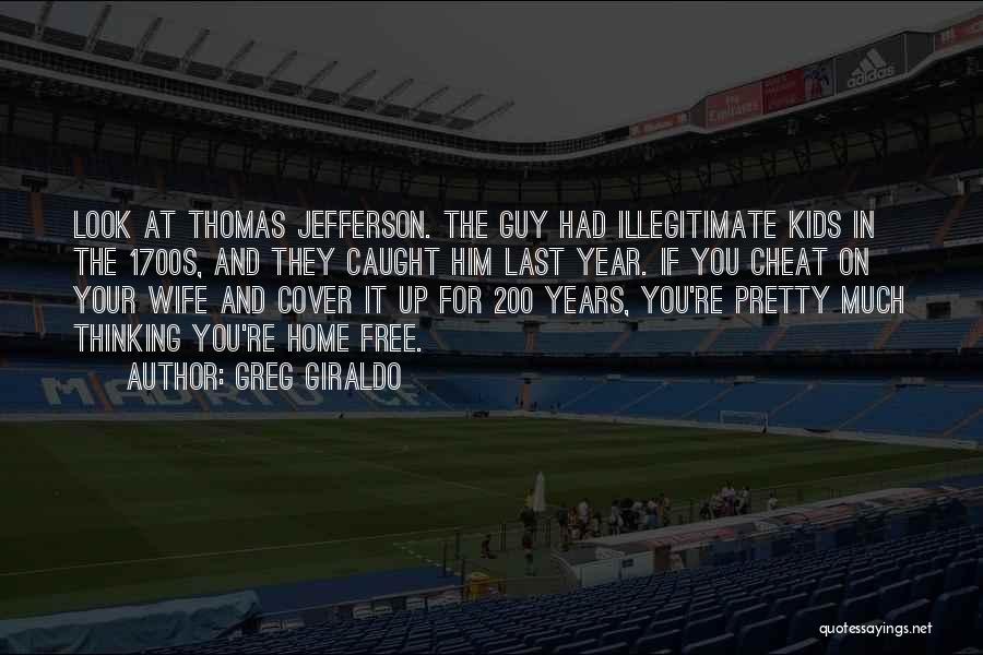 Greg Giraldo Quotes: Look At Thomas Jefferson. The Guy Had Illegitimate Kids In The 1700s, And They Caught Him Last Year. If You