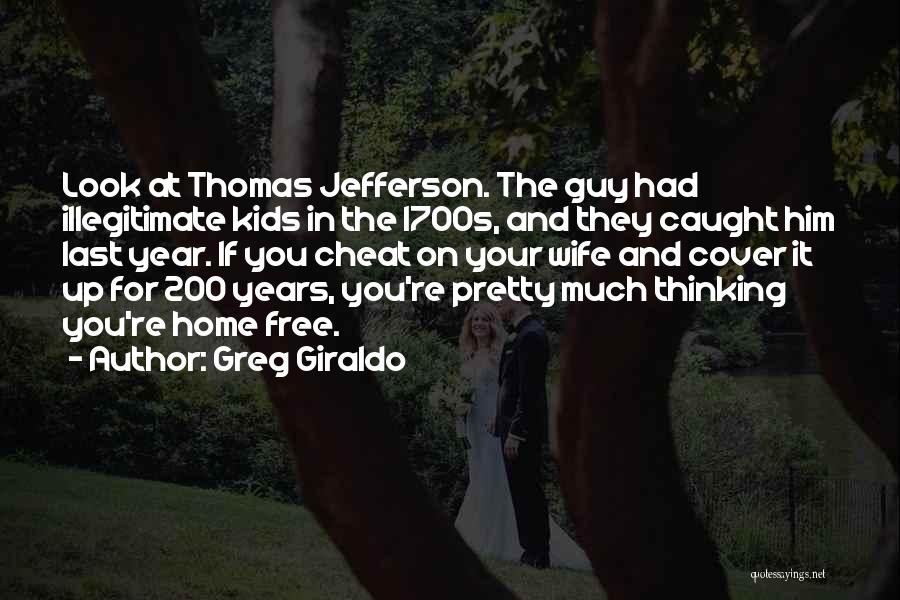 Greg Giraldo Quotes: Look At Thomas Jefferson. The Guy Had Illegitimate Kids In The 1700s, And They Caught Him Last Year. If You