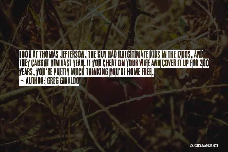 Greg Giraldo Quotes: Look At Thomas Jefferson. The Guy Had Illegitimate Kids In The 1700s, And They Caught Him Last Year. If You