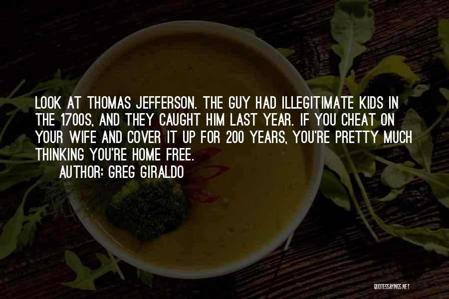 Greg Giraldo Quotes: Look At Thomas Jefferson. The Guy Had Illegitimate Kids In The 1700s, And They Caught Him Last Year. If You