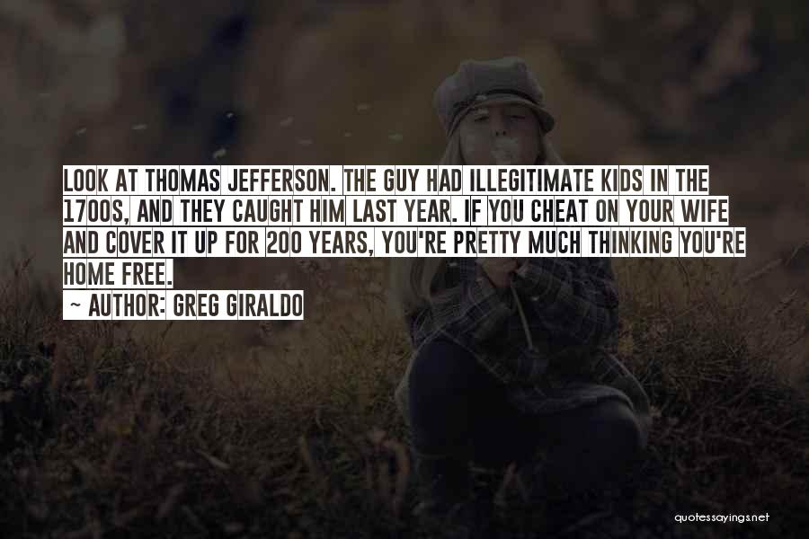 Greg Giraldo Quotes: Look At Thomas Jefferson. The Guy Had Illegitimate Kids In The 1700s, And They Caught Him Last Year. If You