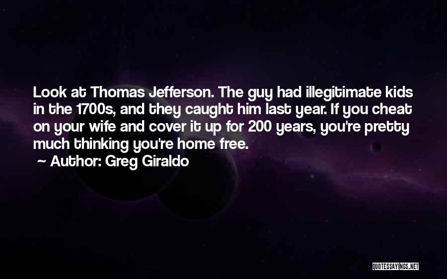 Greg Giraldo Quotes: Look At Thomas Jefferson. The Guy Had Illegitimate Kids In The 1700s, And They Caught Him Last Year. If You