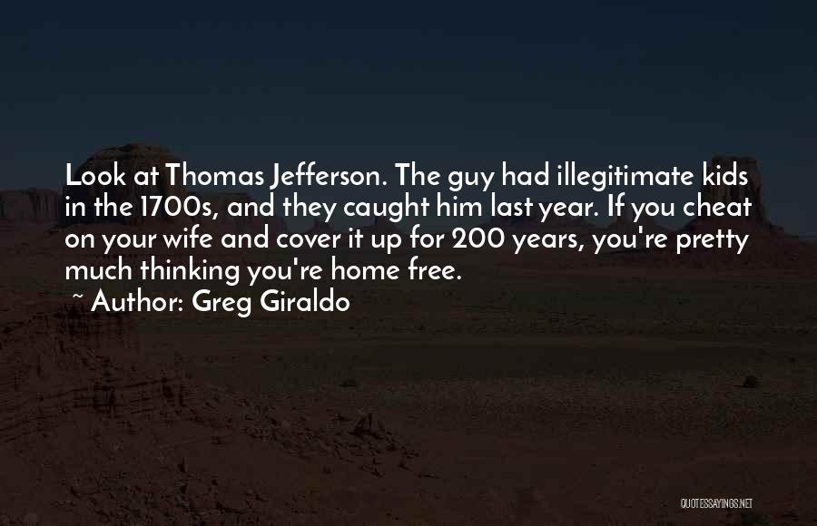 Greg Giraldo Quotes: Look At Thomas Jefferson. The Guy Had Illegitimate Kids In The 1700s, And They Caught Him Last Year. If You