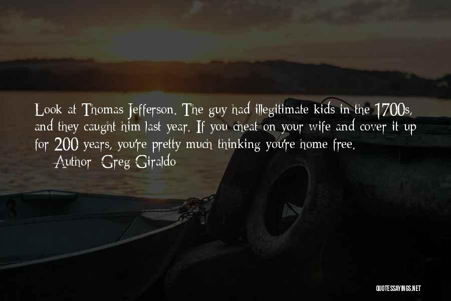 Greg Giraldo Quotes: Look At Thomas Jefferson. The Guy Had Illegitimate Kids In The 1700s, And They Caught Him Last Year. If You