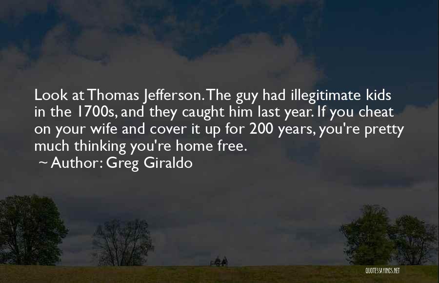 Greg Giraldo Quotes: Look At Thomas Jefferson. The Guy Had Illegitimate Kids In The 1700s, And They Caught Him Last Year. If You